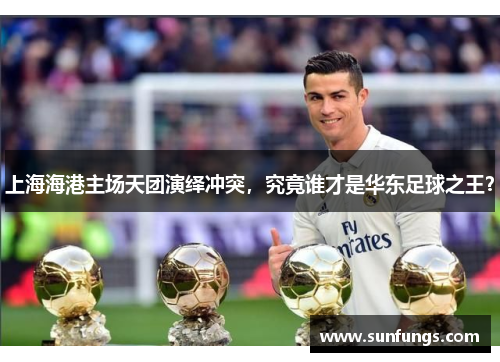 上海海港主场天团演绎冲突，究竟谁才是华东足球之王？
